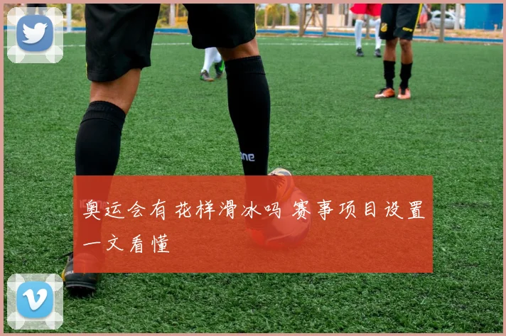 奥运会有花样滑冰吗 赛事项目设置一文看懂