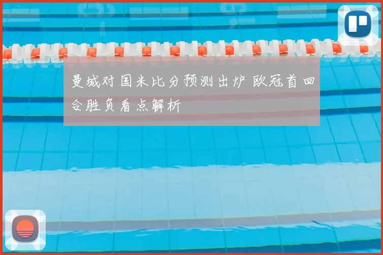 曼城对国米比分预测出炉 欧冠首回合胜负看点解析
