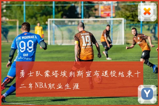 勇士队蒙塔埃利斯宣布退役结束十二年NBA职业生涯