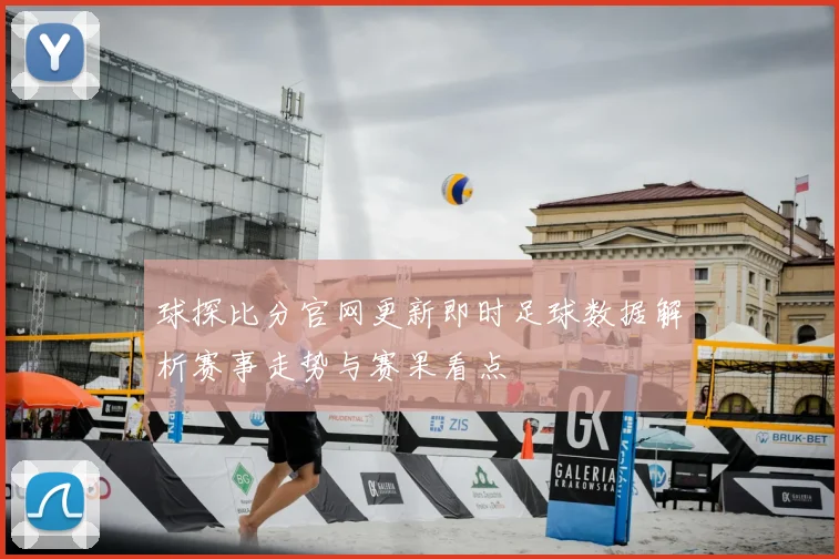 球探比分官网更新即时足球数据解析赛事走势与赛果看点
